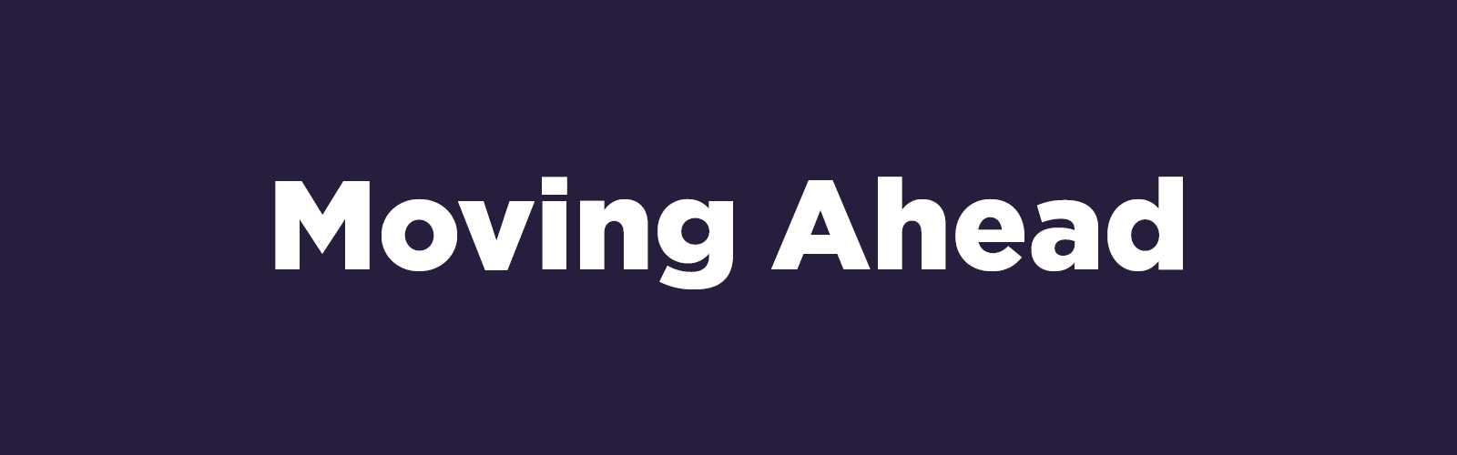 Text which reads: Moving Ahead.